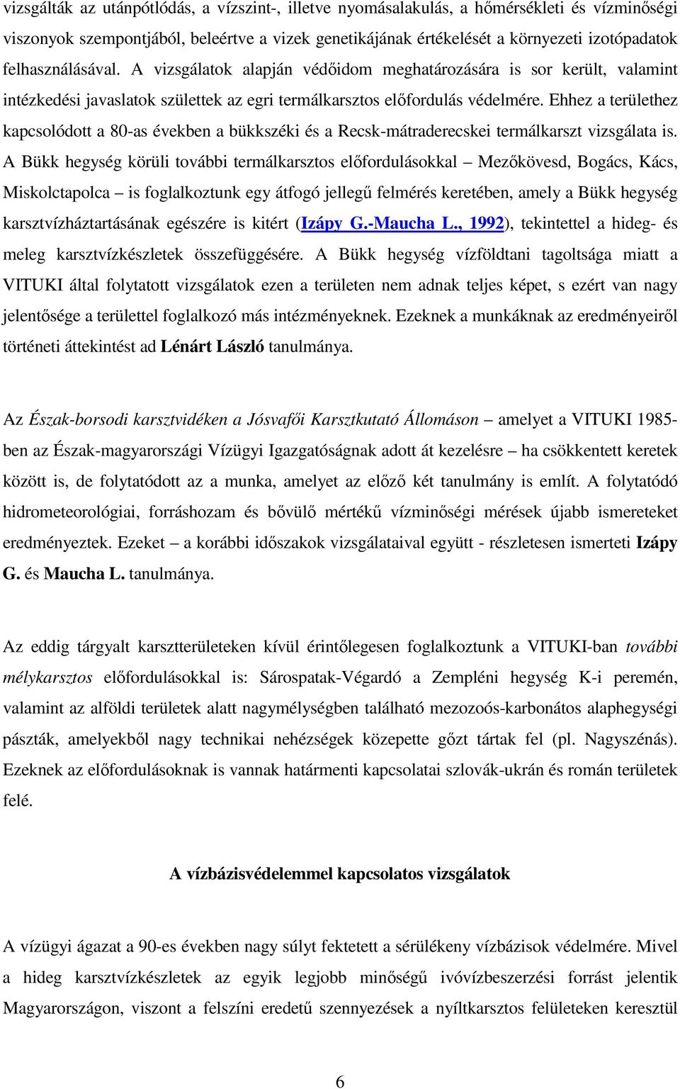 Ehhez a területhez kapcsolódott a 80-as években a bükkszéki és a Recsk-mátraderecskei termálkarszt vizsgálata is.