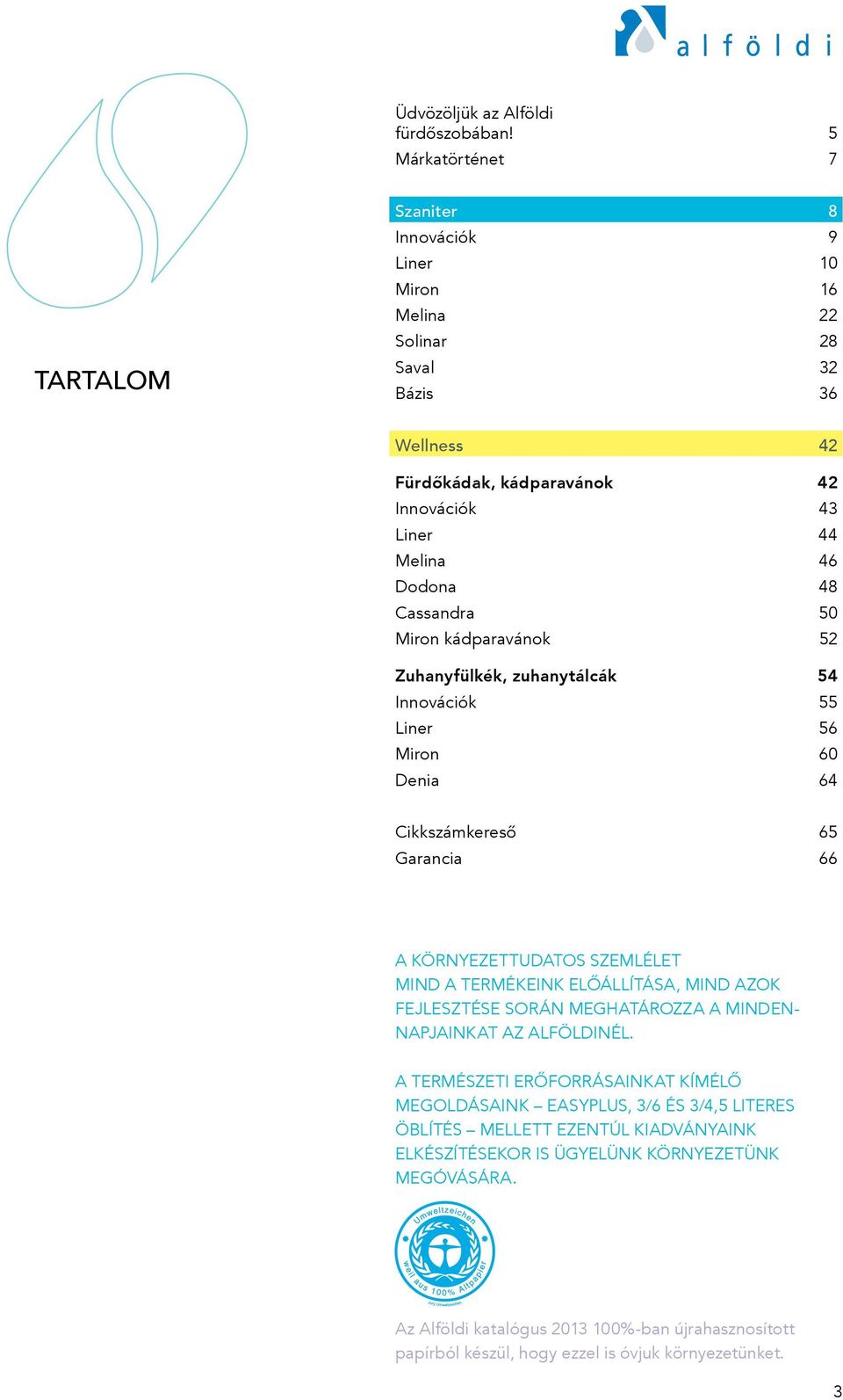 Cassandra 50 Miron kádparavánok 52 Zuhanyfülkék, zuhanytálcák 54 Innovációk 55 Liner 56 Miron 60 Denia 64 Cikkszámkereső 65 Garancia 66 A KÖRNYEZETTUDATOS SZEMLÉLET MIND A TERMÉKEINK