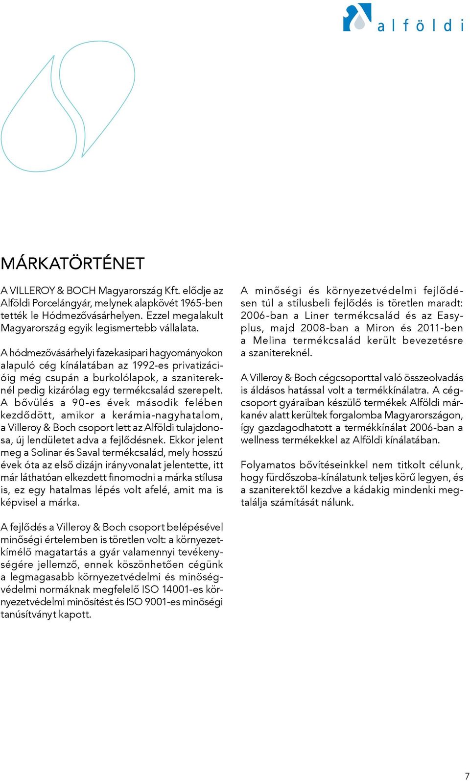 A bővülés a 90-es évek második felében kezdődött, amikor a kerámia-nagyhatalom, a Villeroy & Boch csoport lett az Alföldi tulajdonosa, új lendületet adva a fejlődésnek.