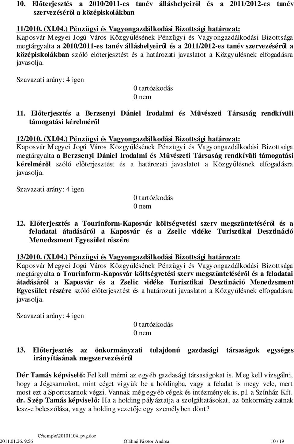 javaslatot a Közgyűlésnek elfogadásra javasolja. 11. Előterjesztés a Berzsenyi Dániel Irodalmi és Művészeti Társaság rendkívüli támogatási kérelméről 12/2010. (XI.04.