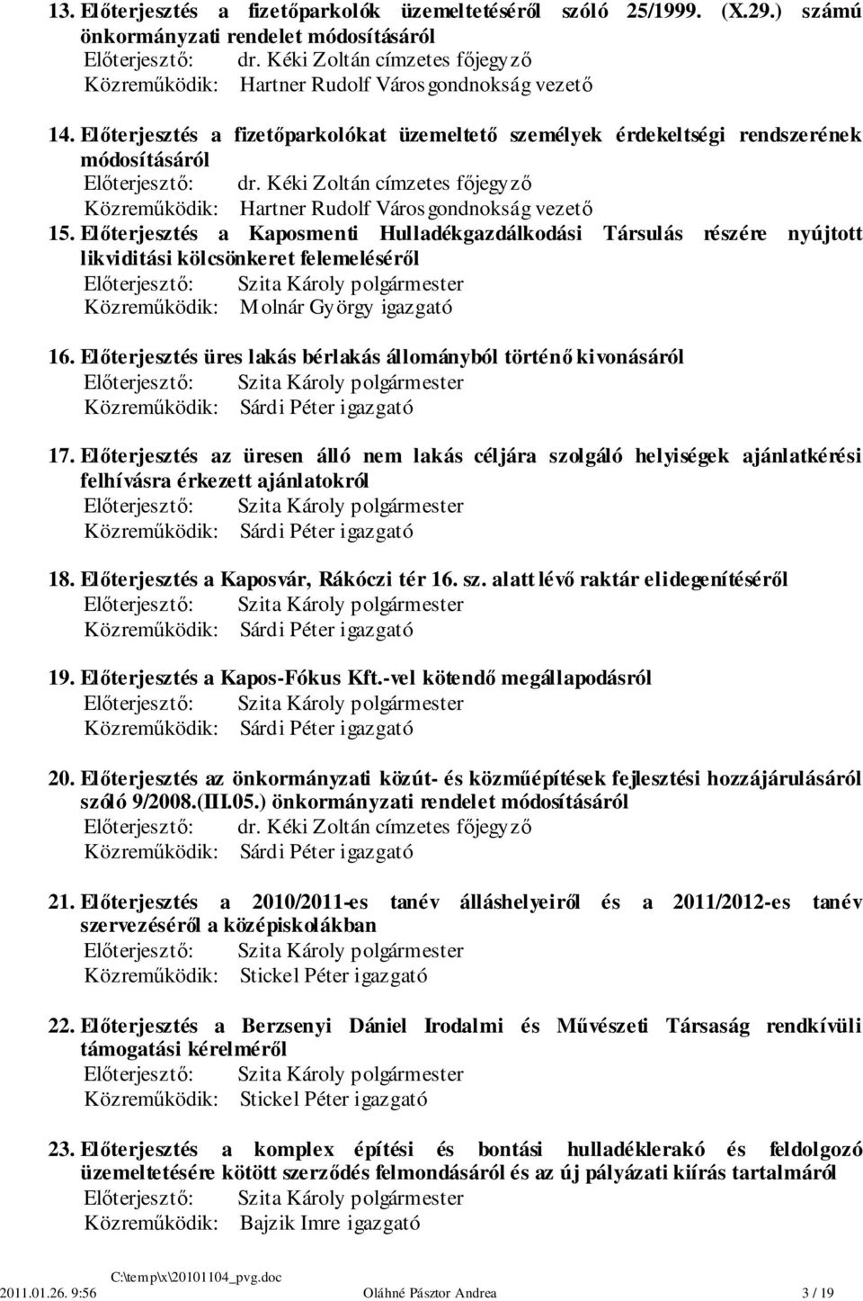 Előterjesztés a Kaposmenti Hulladékgazdálkodási Társulás részére nyújtott likviditási kölcsönkeret felemeléséről 16. Előterjesztés üres lakás bérlakás állományból történő kivonásáról 17.