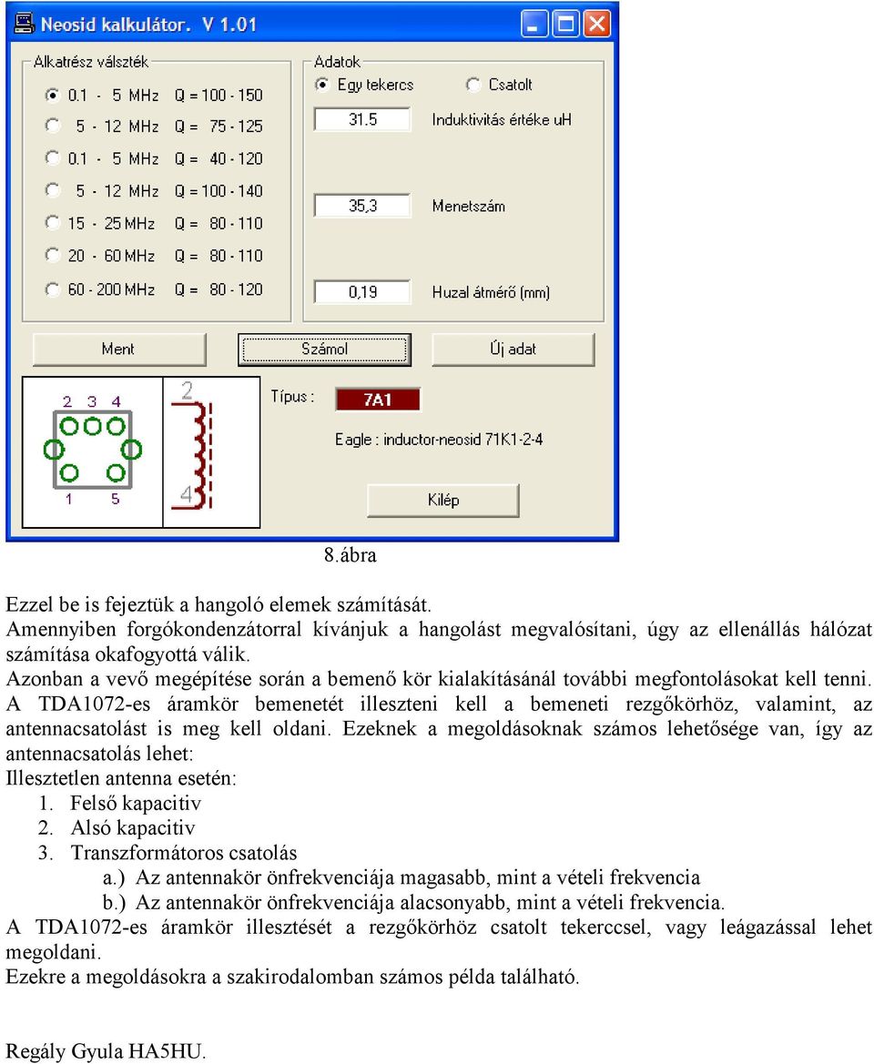 A TDA1072-es áramkör bemenetét illeszteni kell a bemeneti rezgőkörhöz, valamint, az antennacsatolást is meg kell oldani.