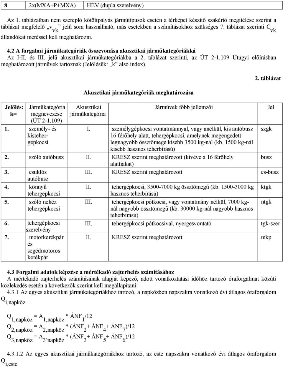 táblázat szerinti C vk állandókat méréssel kell meghatározni. 4.2 A forgalmi jármőkategóriák összevonása akusztikai jármőkategóriákká Az I-II. és III. jelő akusztikai jármőkategóriákba a 2.