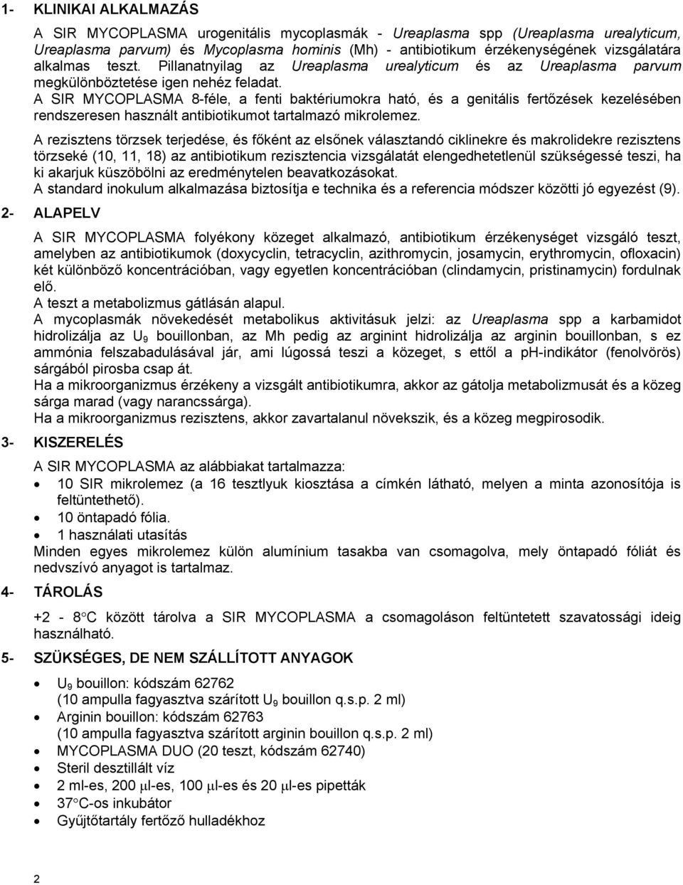 A SIR MYCOPLASMA 8-féle, a fenti baktériumokra ható, és a genitális fertőzések kezelésében rendszeresen használt antibiotikumot tartalmazó mikrolemez.