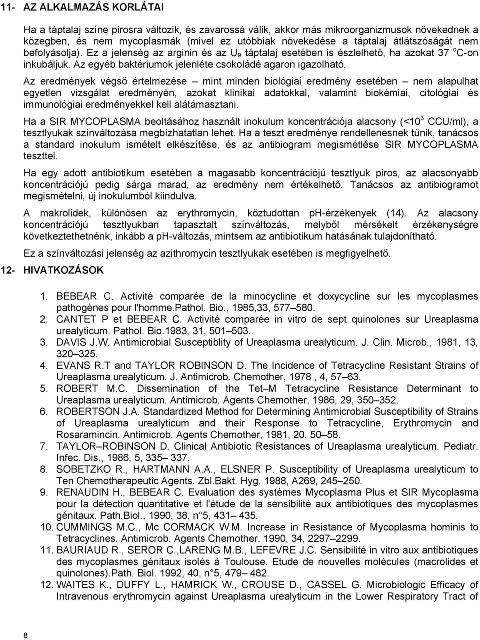 Az eredmények végső értelmezése mint minden biológiai eredmény esetében nem alapulhat egyetlen vizsgálat eredményén, azokat klinikai adatokkal, valamint biokémiai, citológiai és immunológiai