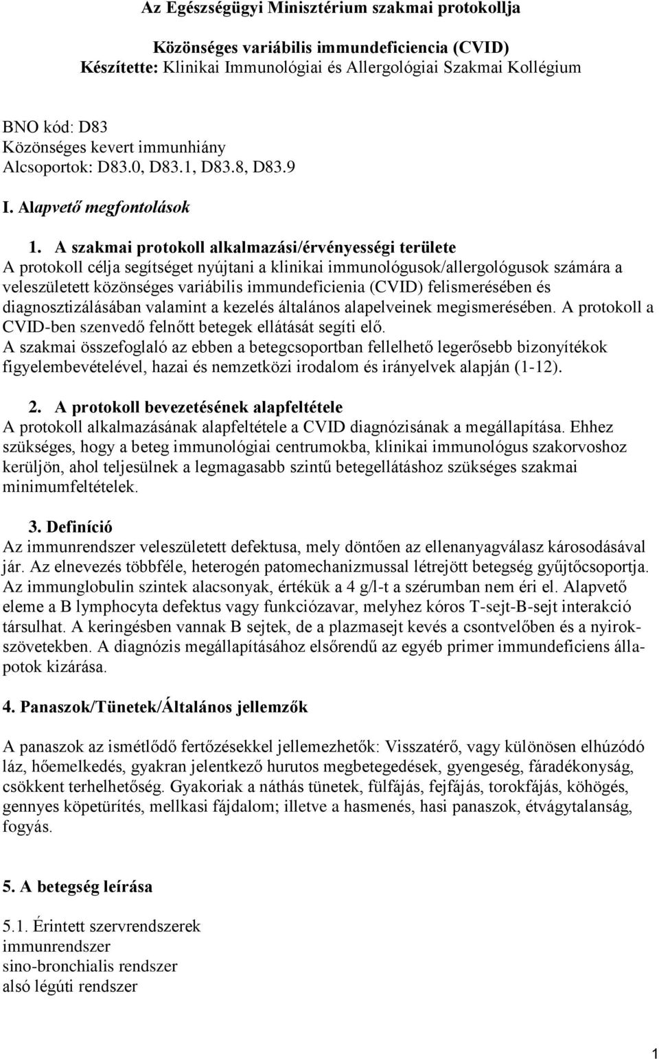 A szakmai protokoll alkalmazási/érvényességi területe A protokoll célja segítséget nyújtani a klinikai immunológusok/allergológusok számára a veleszületett közönséges variábilis immundeficienia