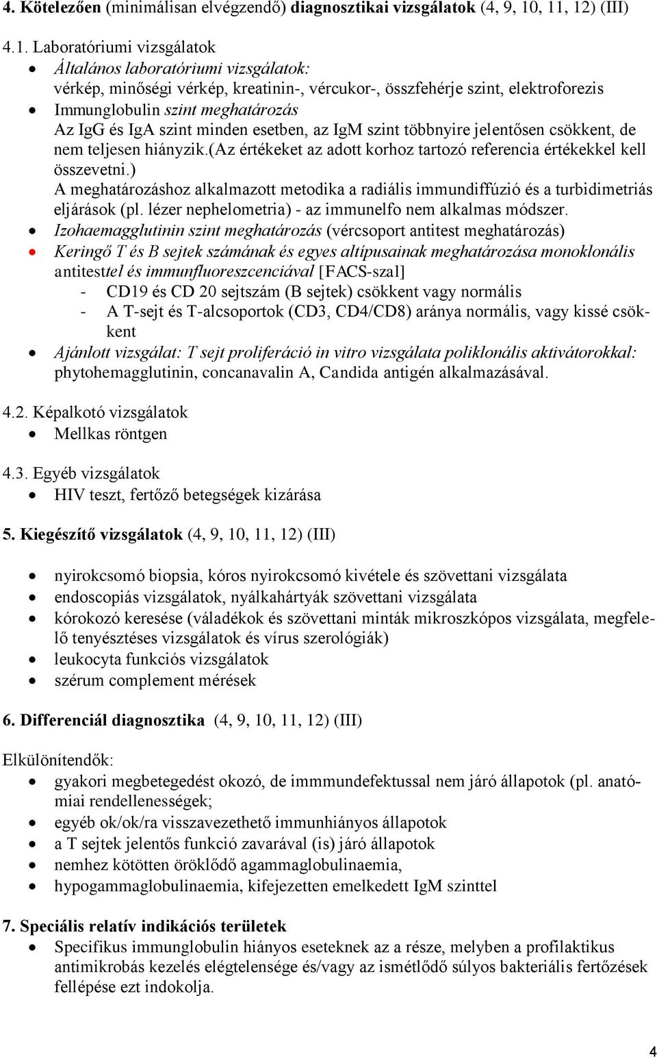 Az IgG és IgA szint minden esetben, az IgM szint többnyire jelentősen csökkent, de nem teljesen hiányzik.(az értékeket az adott korhoz tartozó referencia értékekkel kell összevetni.