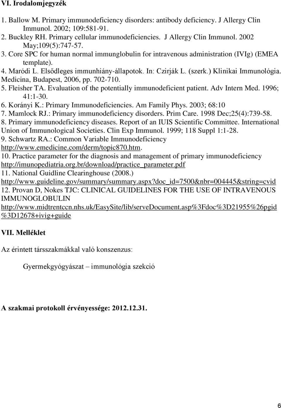 In: Czirják L. (szerk.) Klinikai Immunológia. Medicina, Budapest, 2006, pp. 702-710. 5. Fleisher TA. Evaluation of the potentially immunodeficient patient. Adv Intern Med. 1996; 41:1-30. 6. Korányi K.