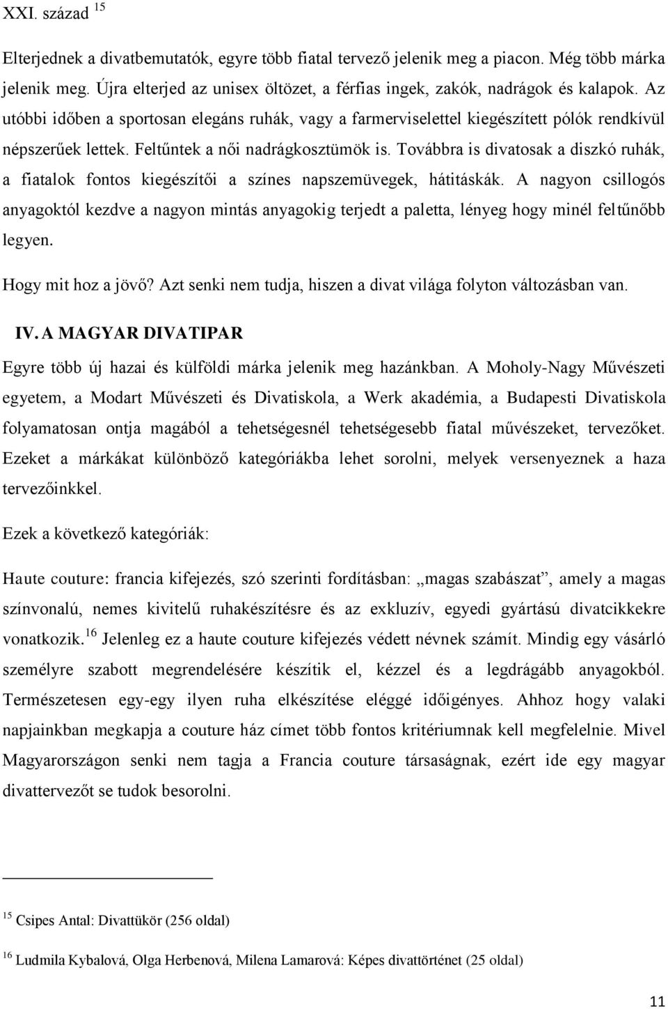 Továbbra is divatosak a diszkó ruhák, a fiatalok fontos kiegészítői a színes napszemüvegek, hátitáskák.