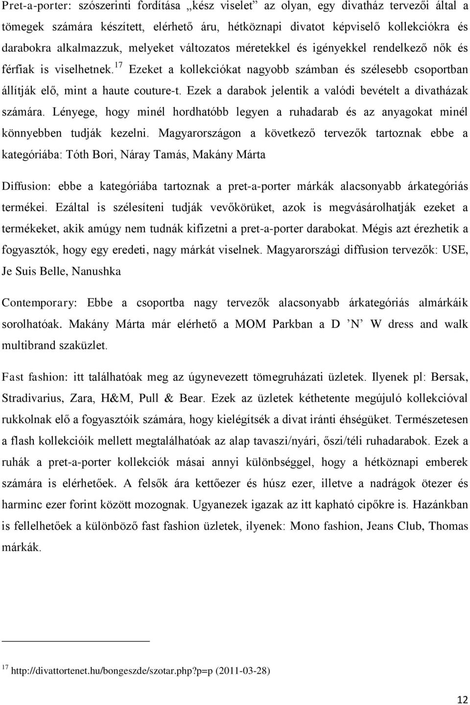 Ezek a darabok jelentik a valódi bevételt a divatházak számára. Lényege, hogy minél hordhatóbb legyen a ruhadarab és az anyagokat minél könnyebben tudják kezelni.