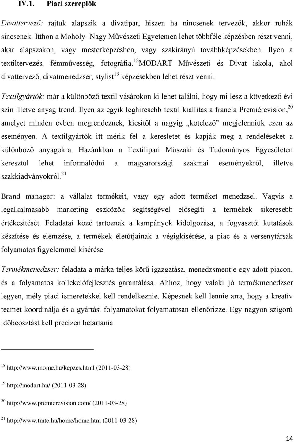 Ilyen a textiltervezés, fémművesség, fotográfia. 18 MODART Művészeti és Divat iskola, ahol divattervező, divatmenedzser, stylist 19 képzésekben lehet részt venni.