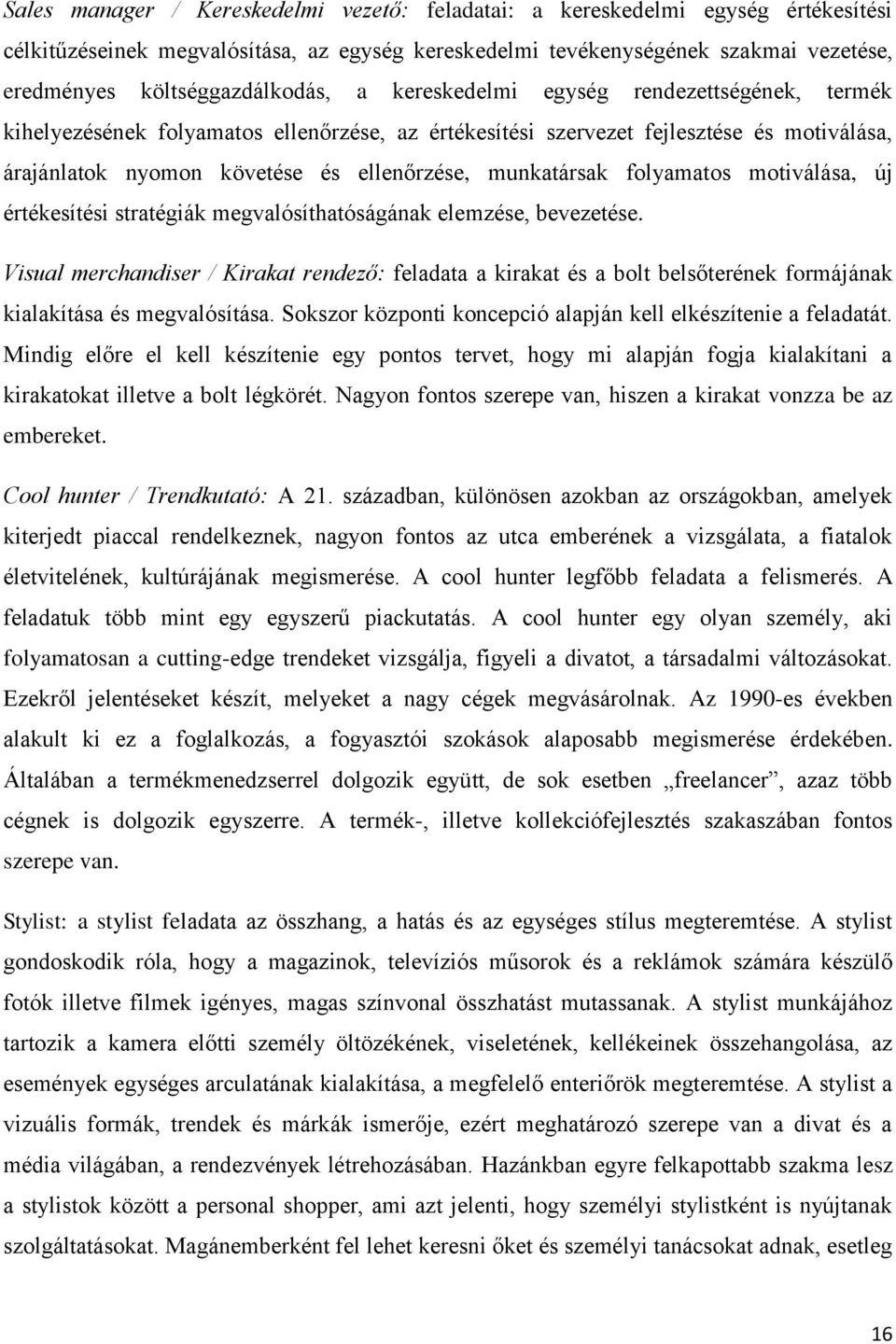 ellenőrzése, munkatársak folyamatos motiválása, új értékesítési stratégiák megvalósíthatóságának elemzése, bevezetése.