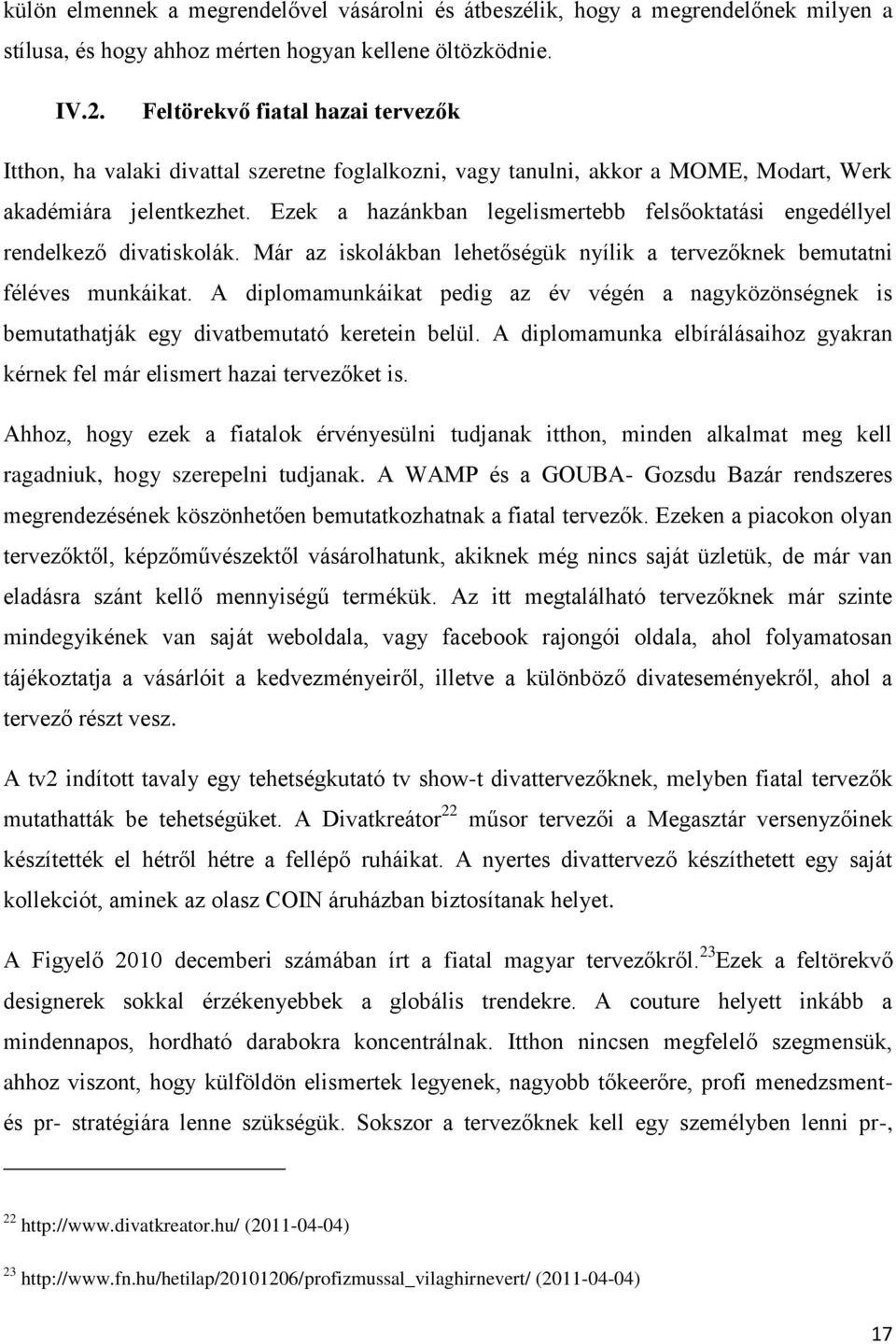 Ezek a hazánkban legelismertebb felsőoktatási engedéllyel rendelkező divatiskolák. Már az iskolákban lehetőségük nyílik a tervezőknek bemutatni féléves munkáikat.