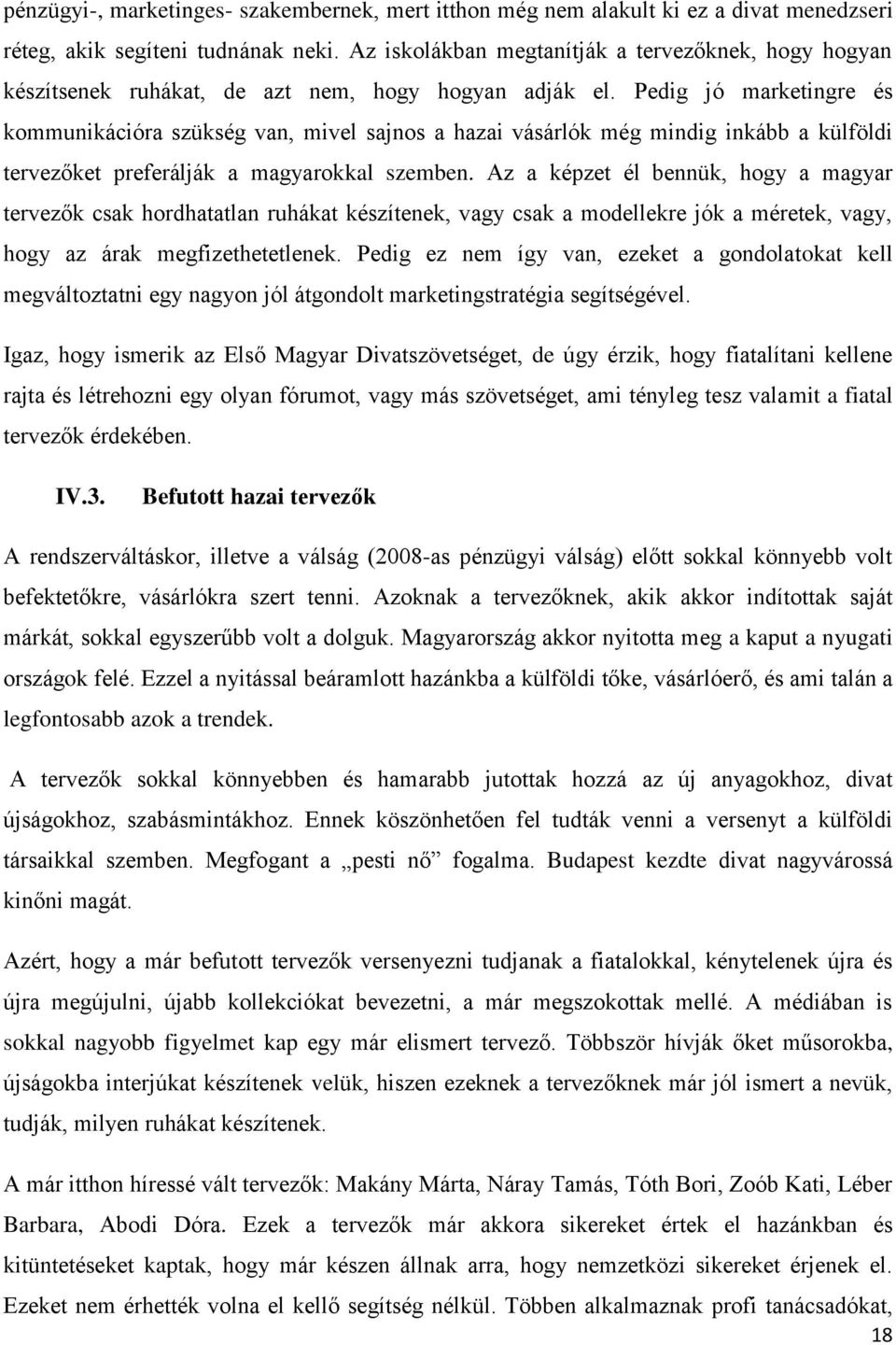 Pedig jó marketingre és kommunikációra szükség van, mivel sajnos a hazai vásárlók még mindig inkább a külföldi tervezőket preferálják a magyarokkal szemben.