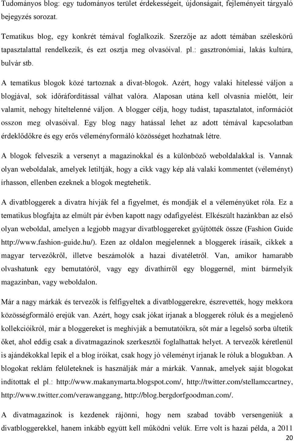Azért, hogy valaki hitelessé váljon a blogjával, sok időráfordítással válhat valóra. Alaposan utána kell olvasnia mielőtt, leír valamit, nehogy hiteltelenné váljon.
