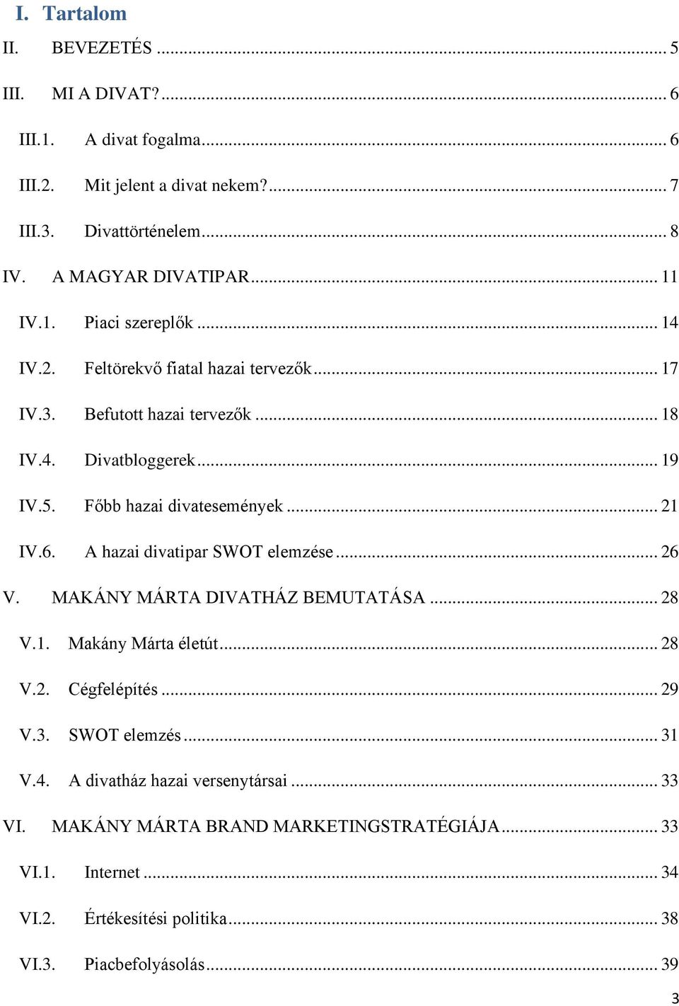 Főbb hazai divatesemények... 21 IV.6. A hazai divatipar SWOT elemzése... 26 V. MAKÁNY MÁRTA DIVATHÁZ BEMUTATÁSA... 28 V.1. Makány Márta életút... 28 V.2. Cégfelépítés... 29 V.