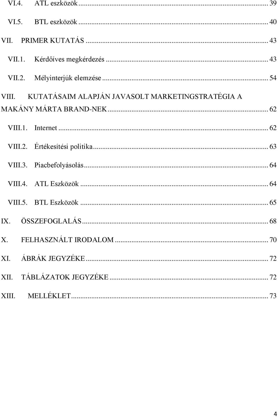 Internet... 62 VIII.2. Értékesítési politika... 63 VIII.3. Piacbefolyásolás... 64 VIII.4. ATL Eszközök... 64 VIII.5.