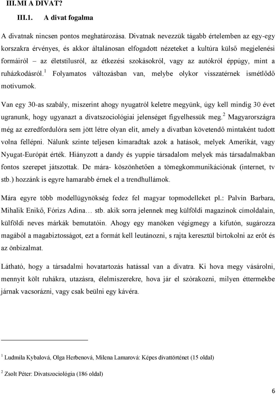 autókról éppúgy, mint a ruházkodásról. 1 Folyamatos változásban van, melybe olykor visszatérnek ismétlődő motívumok.