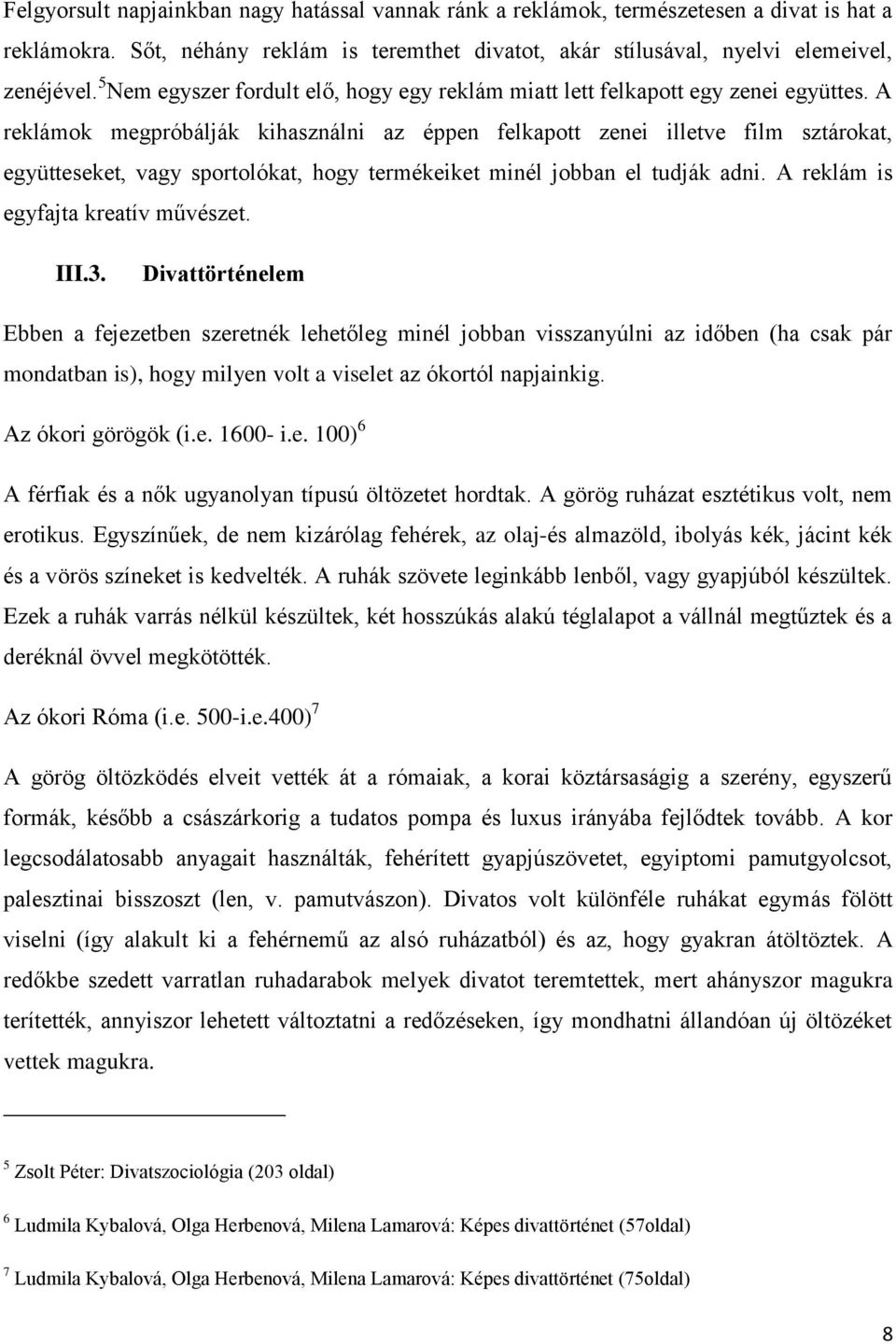 A reklámok megpróbálják kihasználni az éppen felkapott zenei illetve film sztárokat, együtteseket, vagy sportolókat, hogy termékeiket minél jobban el tudják adni.