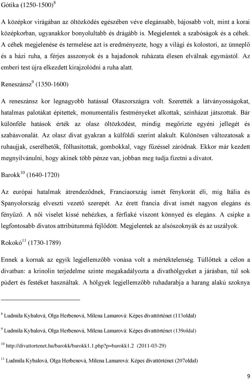 Az emberi test újra elkezdett kirajzolódni a ruha alatt. Reneszánsz 9 (1350-1600) A reneszánsz kor legnagyobb hatással Olaszországra volt.