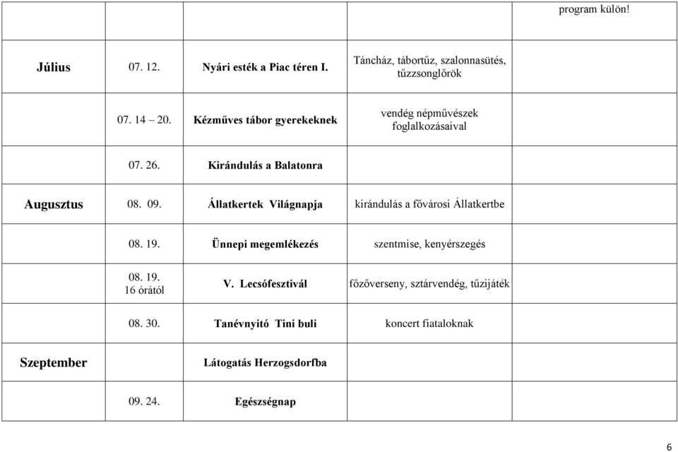 Állatkertek Világnapja kirándulás a fővárosi Állatkertbe 08. 19. Ünnepi megemlékezés szentmise, kenyérszegés 08. 19. 16 órától V.