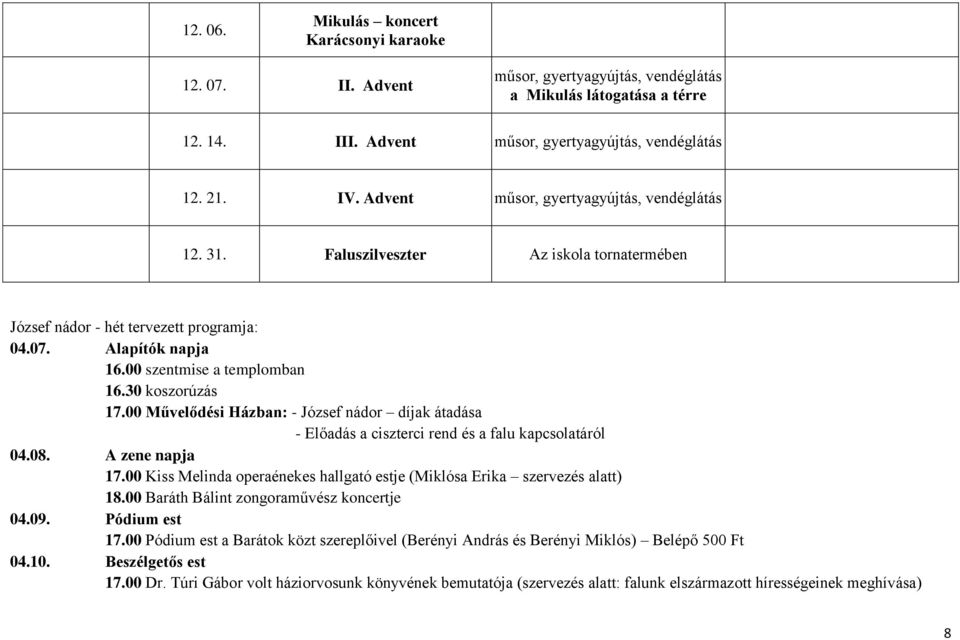 30 koszorúzás 17.00 Művelődési Házban: - József nádor díjak átadása - Előadás a ciszterci rend és a falu kapcsolatáról 04.08. A zene napja 17.