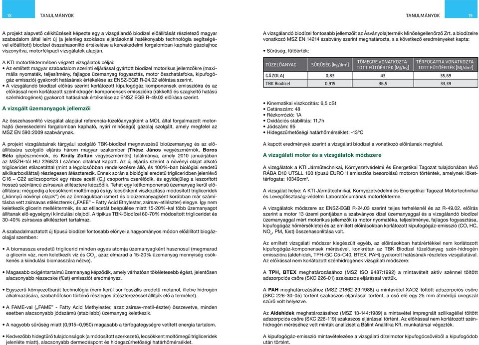 A KTI motorféktermében végzett vizsgálatok céljai: Az említett magyar szabadalom szerinti eljárással gyártott biodízel motorikus jellemzőkre (maximális nyomaték, teljesítmény, fajlagos üzemanyag