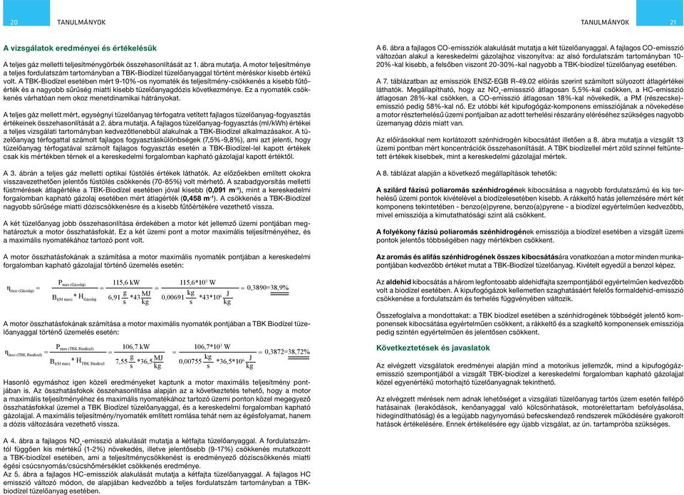 A TBK-Biodízel esetében mért 9-10%-os nyomaték és teljesítmény-csökkenés a kisebb fűtőérték és a nagyobb sűrűség miatti kisebb tüzelőanyagdózis következménye.