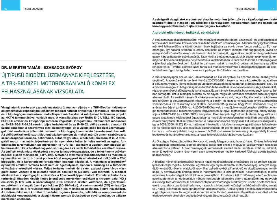 MERÉTEI TAMÁS - SZABADOS GYÖRGY ÚJ TÍPUSÚ BIODÍZEL ÜZEMANYAG KIFEJLESZTÉSE, A TBK-BIODÍZEL MOTOROKBAN VALÓ KOMPLEX FELHASZNÁLÁSÁNAK VIZSGÁLATA Vizsgálataink során egy szabadalmaztatott új magyar