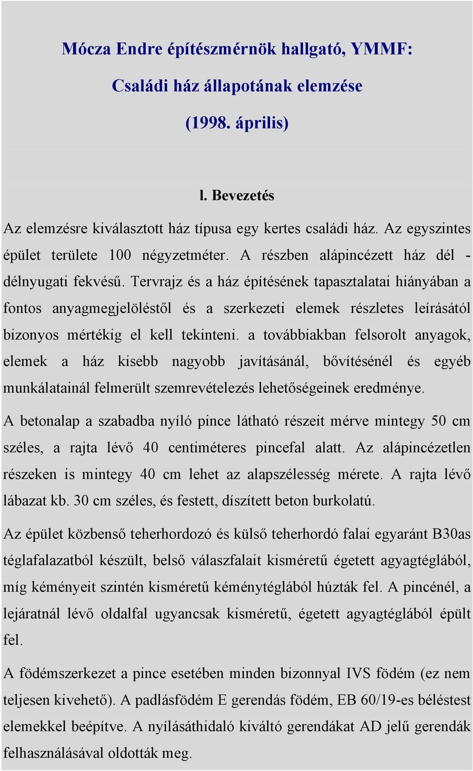 Tervrajz és a ház építésének tapasztalatai hiányában a fontos anyagmegjelöléstől és a szerkezeti elemek részletes leírásától bizonyos mértékig el kell tekinteni.