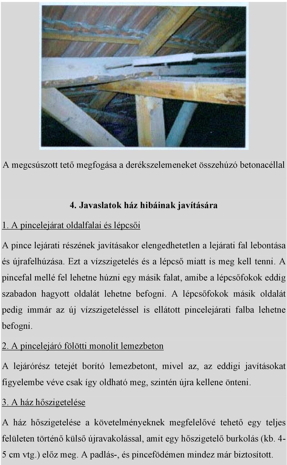 A pincefal mellé fel lehetne húzni egy másik falat, amibe a lépcsőfokok eddig szabadon hagyott oldalát lehetne befogni.