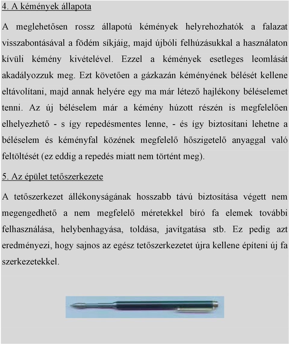 Az új béléselem már a kémény húzott részén is megfelelően elhelyezhető - s így repedésmentes lenne, - és így biztosítani lehetne a béléselem és kéményfal közének megfelelő hőszigetelő anyaggal való