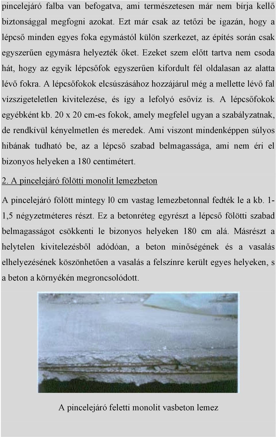 Ezeket szem előtt tartva nem csoda hát, hogy az egyik lépcsőfok egyszerűen kifordult fél oldalasan az alatta lévő fokra.