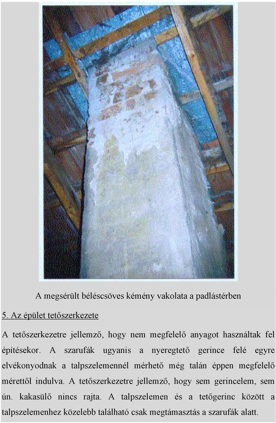 A szarufák ugyanis a nyeregtető gerince felé egyre elvékonyodnak a talpszelemennél mérhető még talán éppen megfelelő