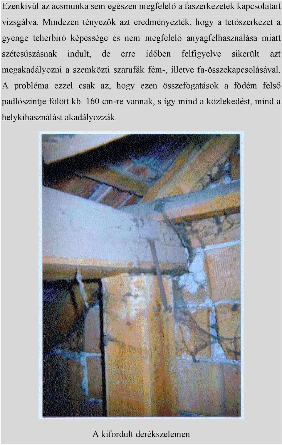 szétcsúszásnak indult, de erre időben felfigyelve sikerült azt megakadályozni a szemközti szarufák fém-, illetve fa-összekapcsolásával.