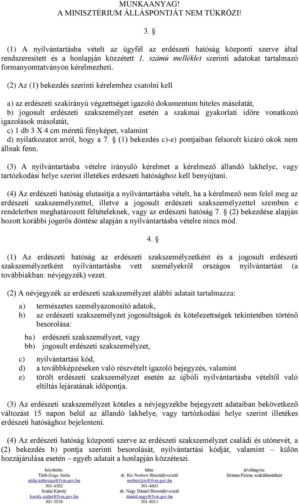 (2) Az (1) bekezdés szerinti kérelemhez csatolni kell a) az erdészeti szakirányú végzettséget igazoló dokumentum hiteles másolatát, b) jogosult erdészeti szakszemélyzet esetén a szakmai gyakorlati