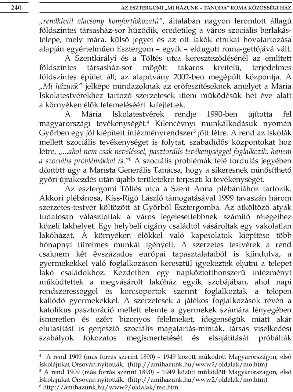 A Szentkirályi és a Töltés utca kereszteződésénél az említett földszintes társasház-sor mögött takaros kivitelű, terjedelmes földszintes épület áll; az alapítvány 2002-ben megépült központja.