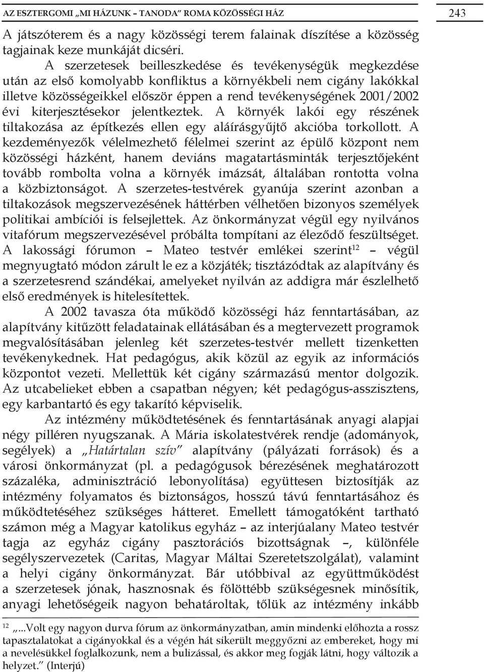 kiterjesztésekor jelentkeztek. A környék lakói egy részének tiltakozása az építkezés ellen egy aláírásgyűjtő akcióba torkollott.