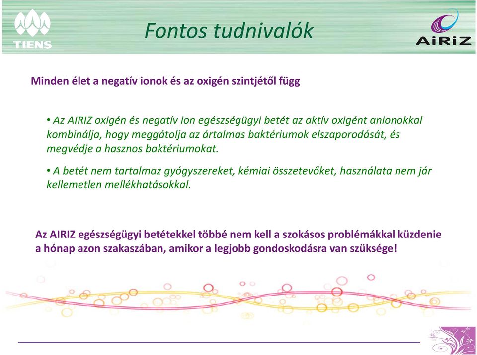 A betét nem tartalmaz gyógyszereket, kémiai összetevőket, használata nem jár kellemetlen mellékhatásokkal.