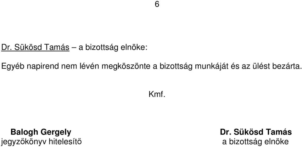 és az ülést bezárta. Kmf.