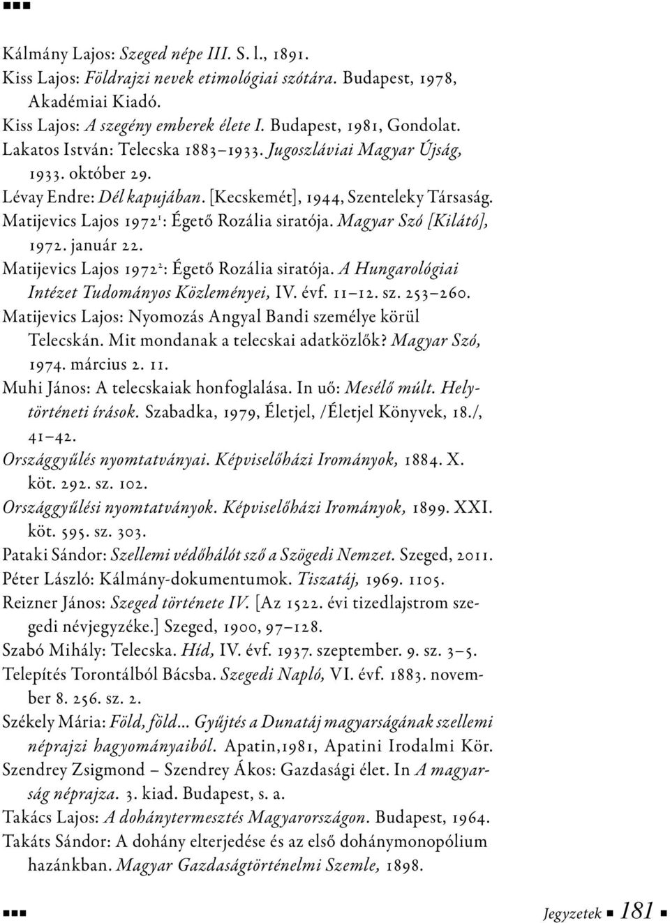 Magyar Szó [Kilátó], 1972. január 22. Matijevics Lajos 1972 2 : Égető Rozália siratója. A Hungarológiai Intézet Tudományos Közleményei, IV. évf. 11 12. sz. 253 260.