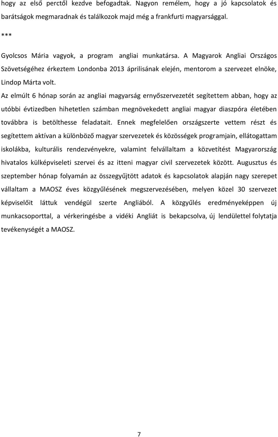Az elmúlt 6 hónap során az angliai magyarság ernyőszervezetét segítettem abban, hogy az utóbbi évtizedben hihetetlen számban megnövekedett angliai magyar diaszpóra életében továbbra is betölthesse