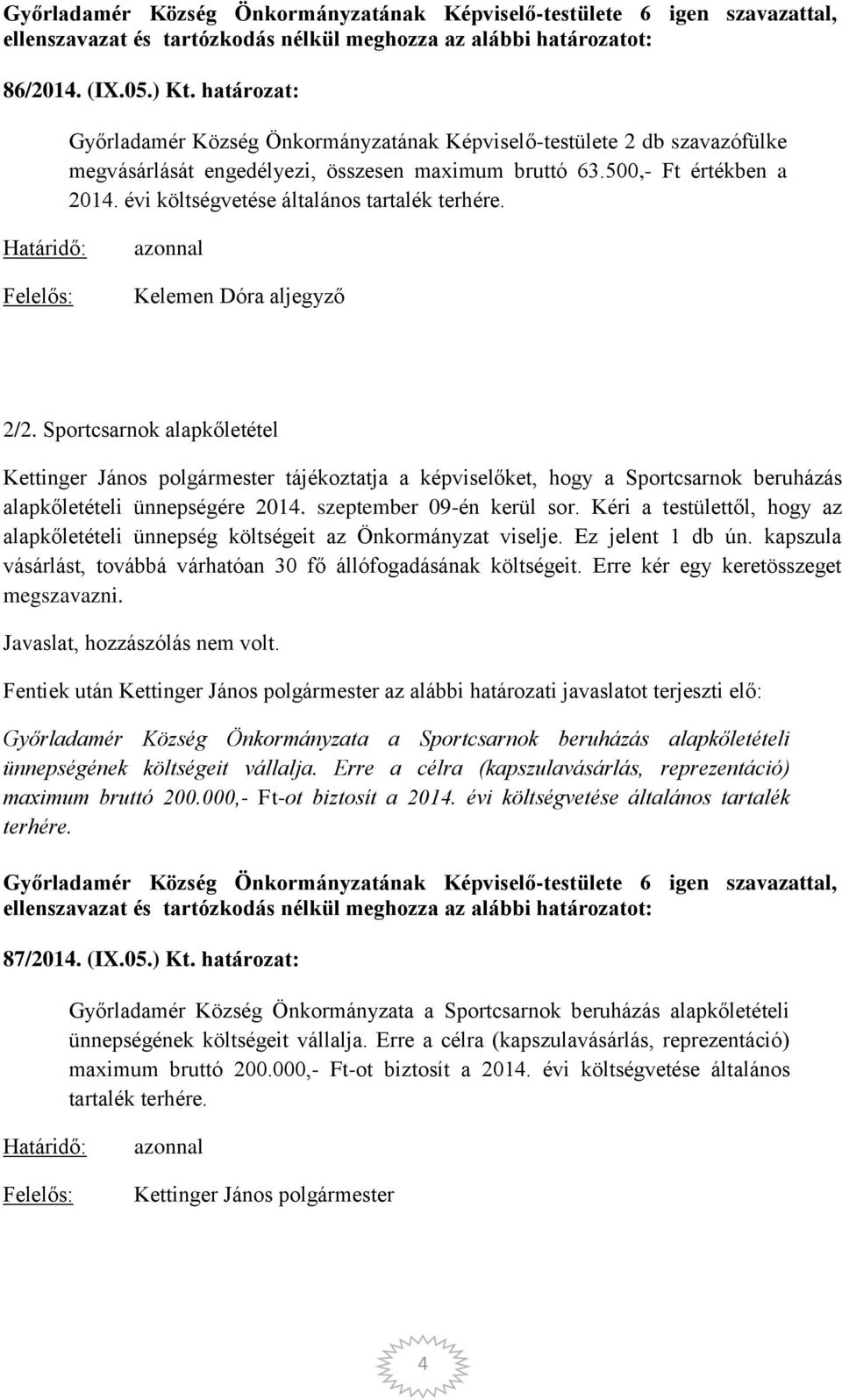 szeptember 09-én kerül sor. Kéri a testülettől, hogy az alapkőletételi ünnepség költségeit az Önkormányzat viselje. Ez jelent 1 db ún.