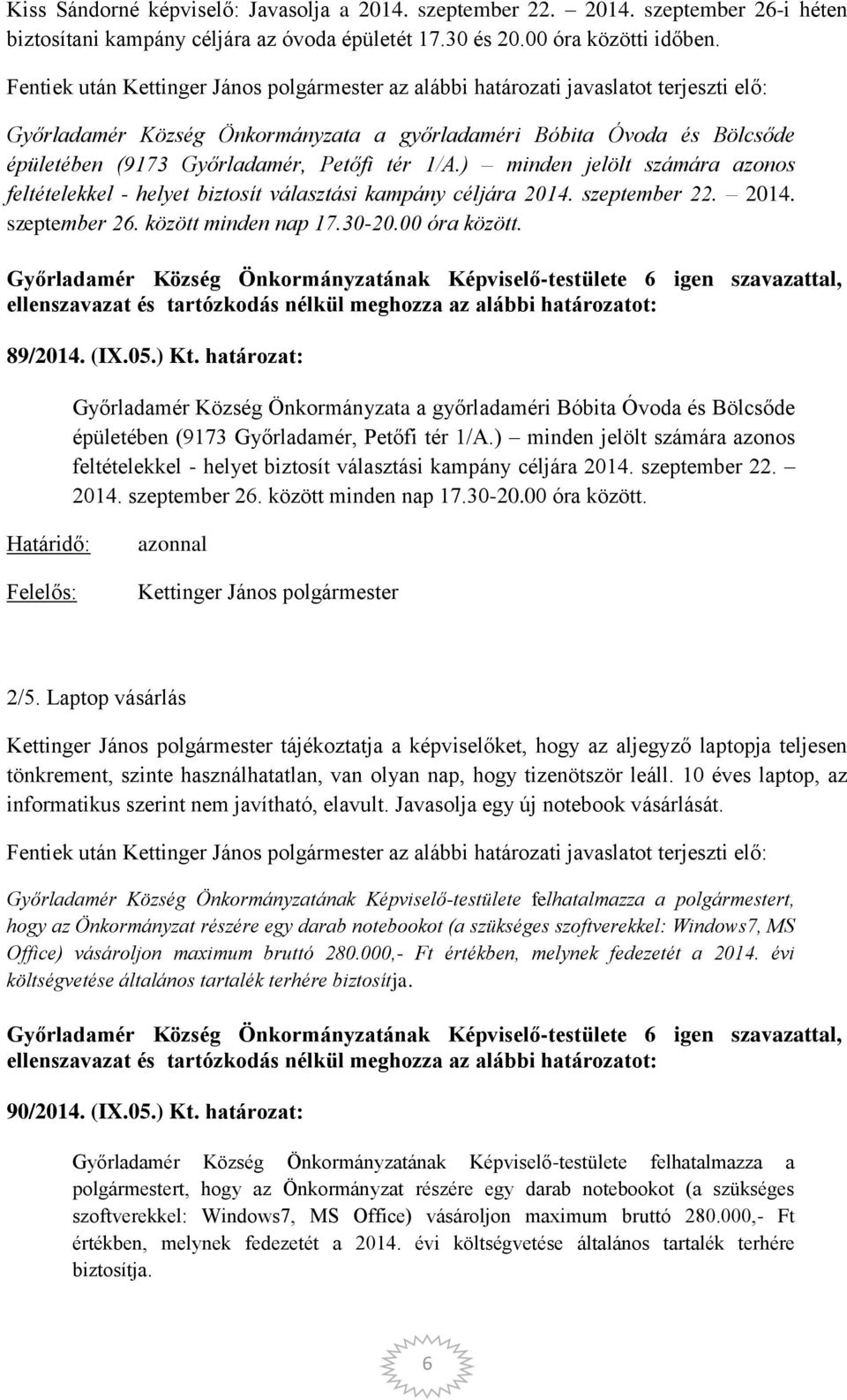 ) minden jelölt számára azonos feltételekkel - helyet biztosít választási kampány céljára 2014. szeptember 22. 2014. szeptember 26. között minden nap 17.30-20.00 óra között. 89/2014. (IX.05.) Kt.