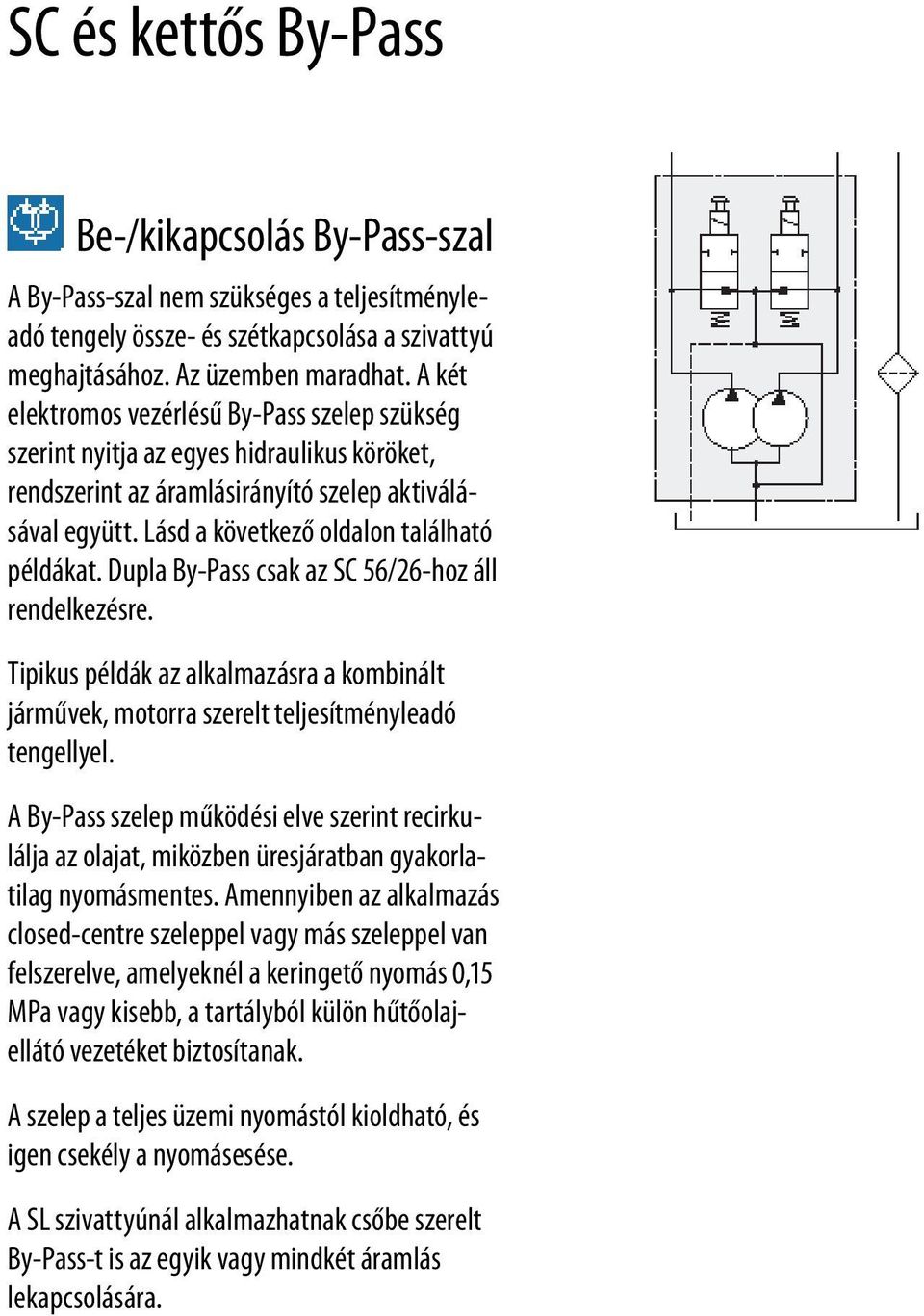 Dupla By-Pass csak az SC 56/26-hoz áll rendelkezésre. Tipikus példák az alkalmazásra a kombinált járművek, motorra szerelt teljesítményleadó tengellyel.