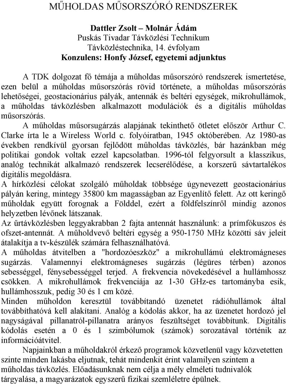lehetőségei, geostacionárius pályák, antennák és beltéri egységek, mikrohullámok, a műholdas távközlésben alkalmazott modulációk és a digitális műholdas műsorszórás.