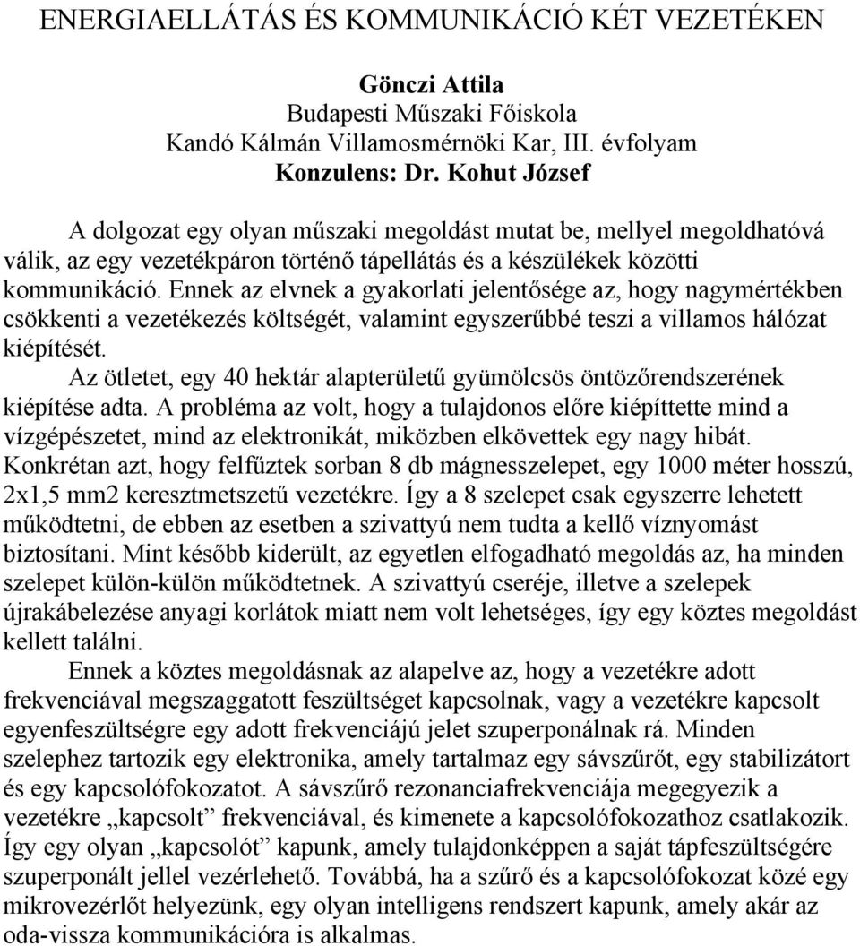 Ennek az elvnek a gyakorlati jelentősége az, hogy nagymértékben csökkenti a vezetékezés költségét, valamint egyszerűbbé teszi a villamos hálózat kiépítését.