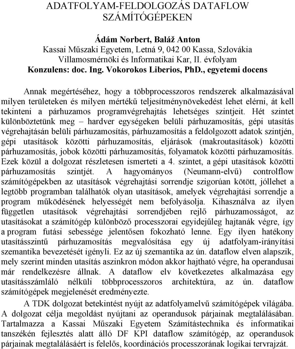 , egyetemi docens Annak megértéséhez, hogy a többprocesszoros rendszerek alkalmazásával milyen területeken és milyen mértékű teljesítménynövekedést lehet elérni, át kell tekinteni a párhuzamos