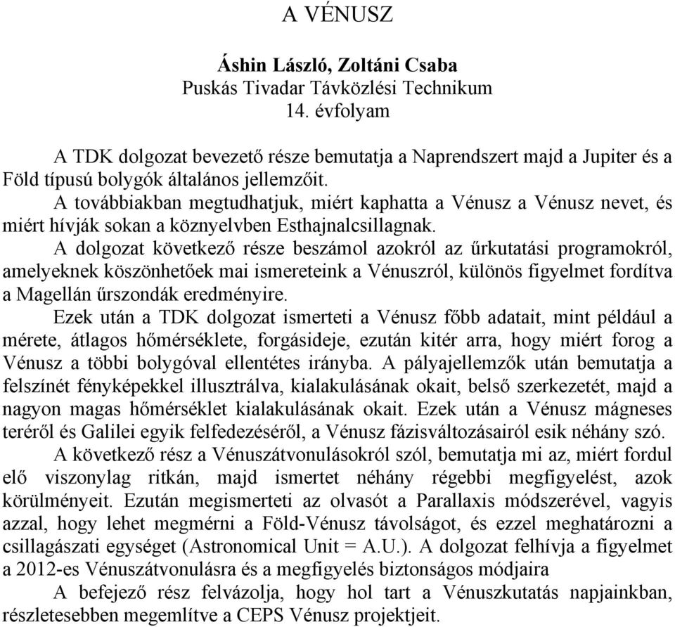 A továbbiakban megtudhatjuk, miért kaphatta a Vénusz a Vénusz nevet, és miért hívják sokan a köznyelvben Esthajnalcsillagnak.