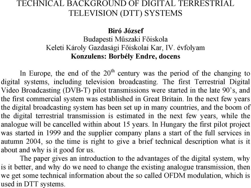 The first Terrestrial Digital Video Broadcasting (DVB-T) pilot transmissions were started in the late 90 s, and the first commercial system was established in Great Britain.